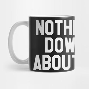 Nothing Down About it - Down Syndrome Awareness Mug